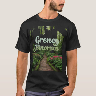 Green Today, Greener Tomorrow T-Shirt