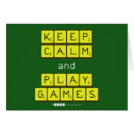KEEP
 CALM
 and
 PLAY
 GAMES  Greeting/note cards