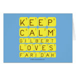 Keep 
 Calm 
 Gilbert 
 Loves 
 Faridah   Greeting/note cards