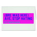 (Bre was here) ave. stop hating  Greeting/note cards