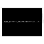 keep the streets gold and never let go       Greeting/note cards