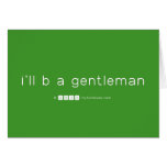 i'll b a gentleman  Greeting/note cards