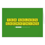 Tea Solves
 Everything  Greeting/note cards