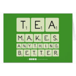 TEA
 MAKES
 ANYTHING
 BETTER  Greeting/note cards