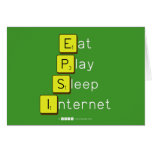 Eat
 Play
 Sleep
 Internet  Greeting/note cards
