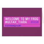 WELCOME TO MY FROG #ULFAH_TIARA     Greeting/note cards