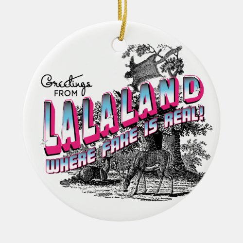 Greetings from LALA Land _ where fake is real Ceramic Ornament