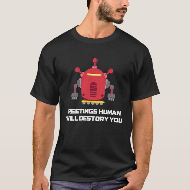 Greetings Human I will Destroy You  Robotic Engine T-Shirt (Front)