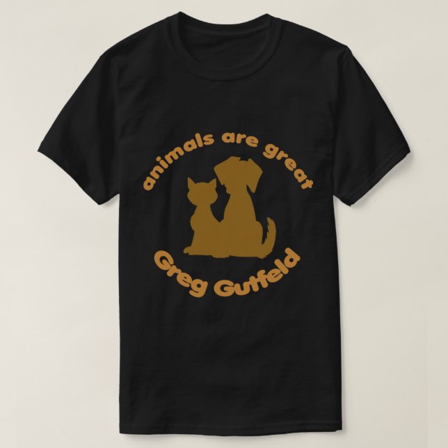 Greg Gutfeld, Animals Are Great a gift for greg lo T-Shirt (Design Front)