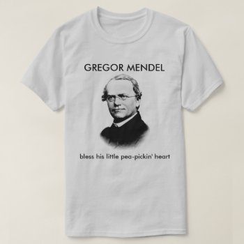 Gregor Mendel Bless His Pea-pickin' Heart T-shirt by BostonRookie at Zazzle