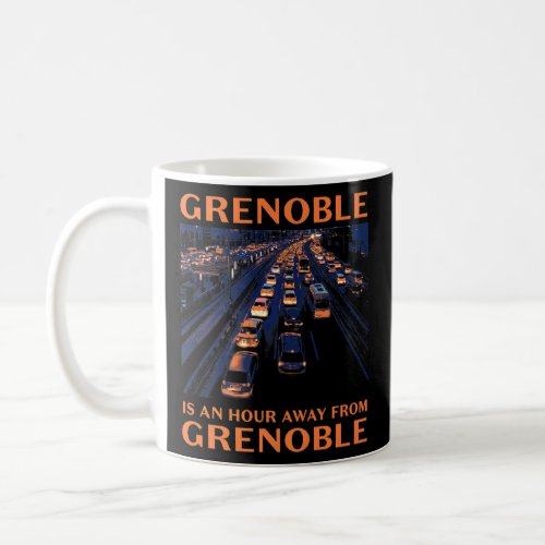 Grenoble Is An Hour Away  Traffic Humor Rush Hour  Coffee Mug