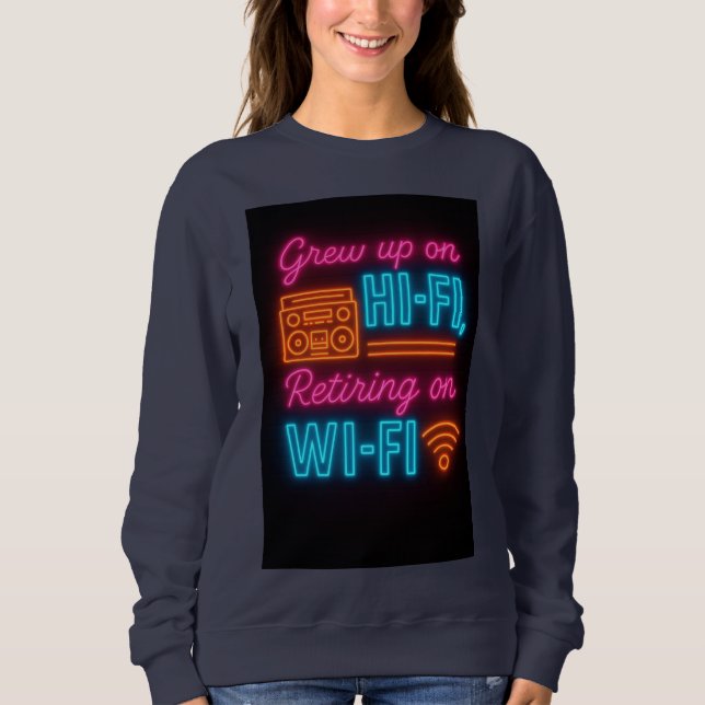 Grew up on Hi-Fi, Retiring on Wi-Fi Sweatshirt (Front)