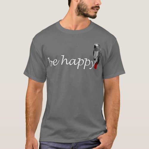 Grey Parrot Be Happy Bird Birdwatcher Animal Biolo T_Shirt