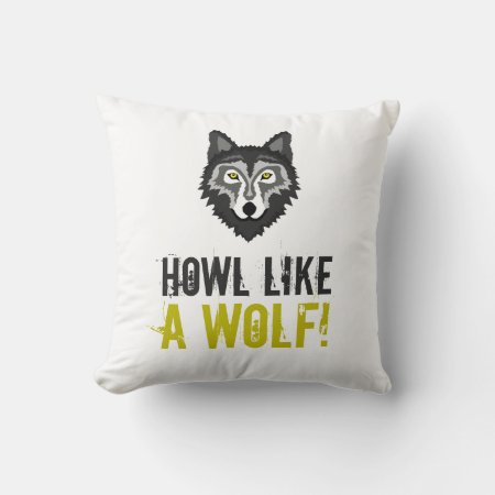 Grey Wolf, Howl Like A Wolf Throw Pillow