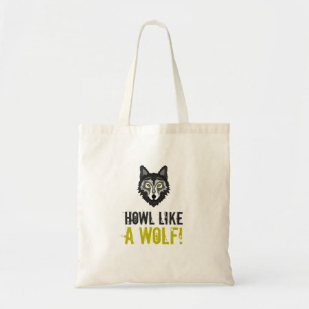 Grey Wolf, Howl Like A Wolf Tote Bag