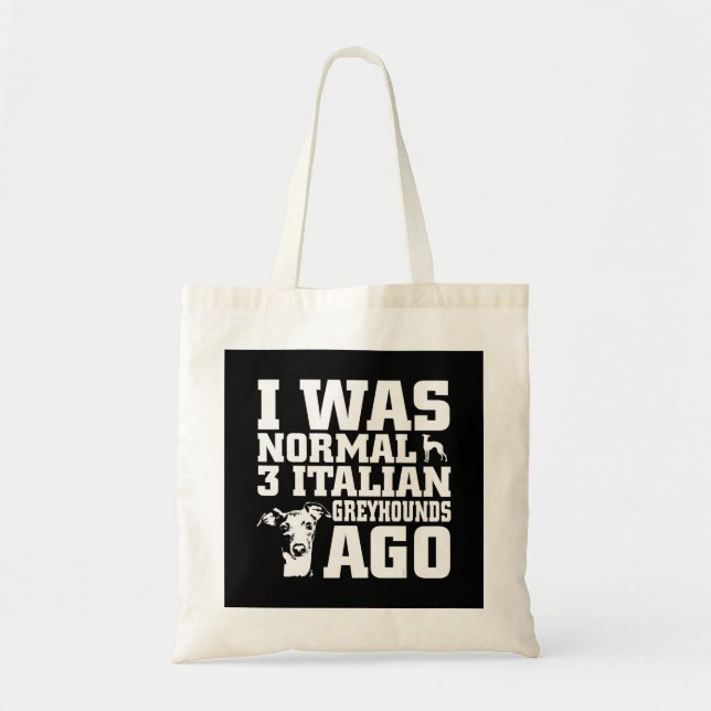 Greyhound I Was Normal 3 Italian Greyhounds Ago Tote Bag (Front)
