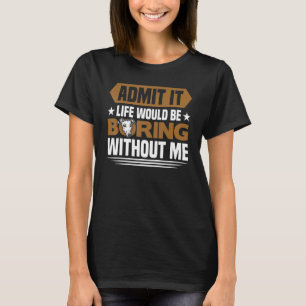 Greyhound Life Would Be Boring Without Me Greyhou T-Shirt