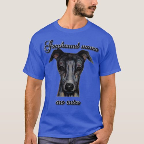 greyhound moms are cuter T_Shirt