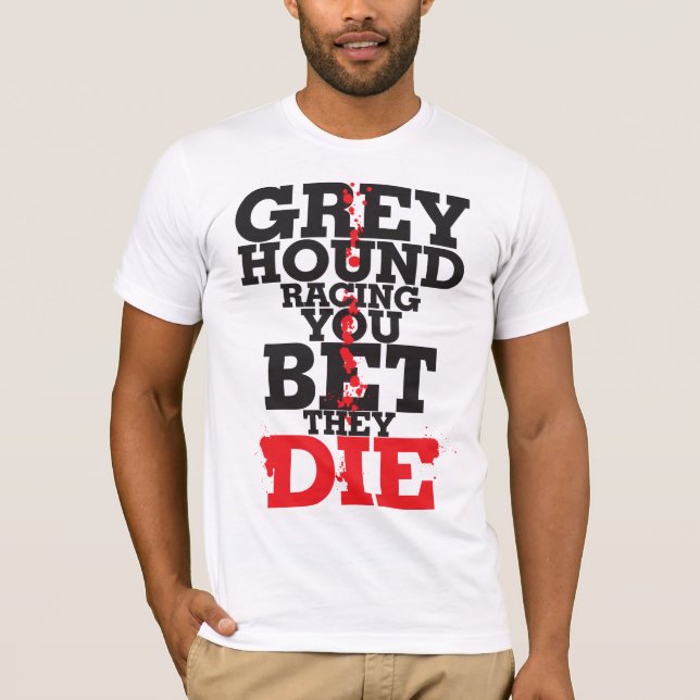 Greyhound racing YOU BET THE DIE T-Shirt (Front)