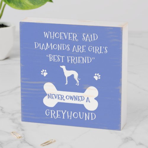 Greyhounds are a girls best friend wooden box sign