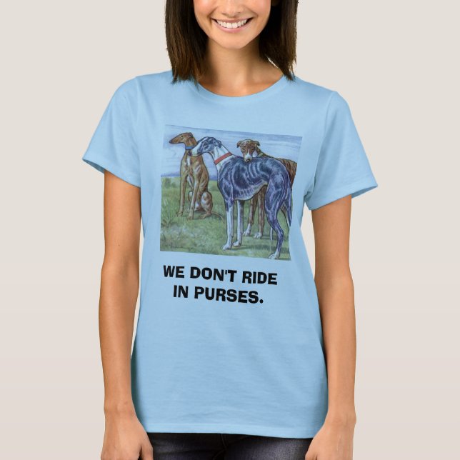 Greyhounds - We don't ride in purses T-Shirt (Front)