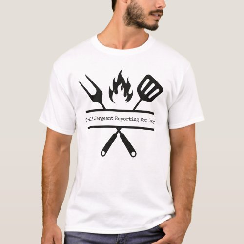 Grill Sergeant Reporting For Duty T_Shirt