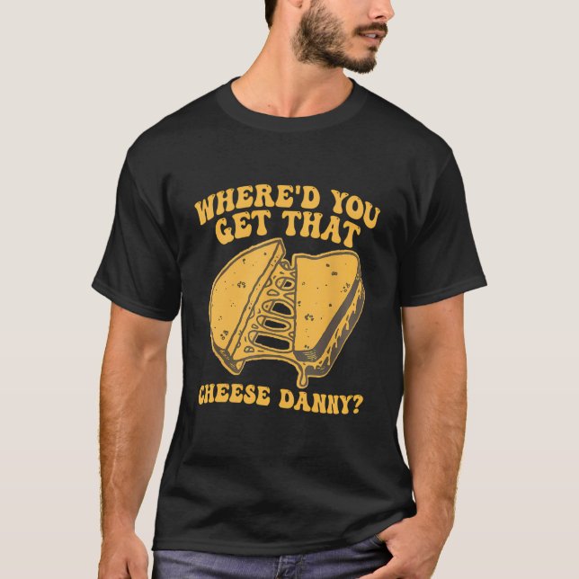 Grilled Cheese Shirt Where'D You Get That Cheese D (Front)