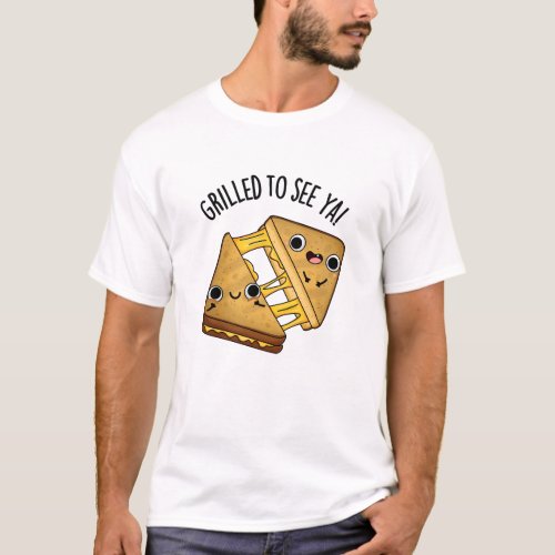 Grilled To See Ya Funny Food Puns T_Shirt