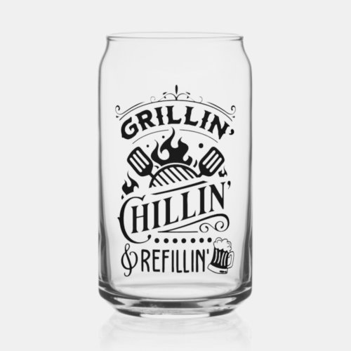 Grillin and Chillin and Refillin  Can Glass