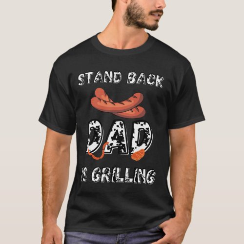 Grilling Barbecue Party Stand Back Dad Is Grilling T_Shirt