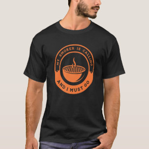 Grilling  Saying My Smoker Is Calling And I Must G T-Shirt