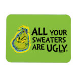 Grinch | All Your Sweaters Are Ugly Quote Magnet