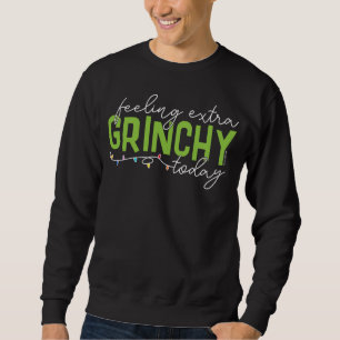 Grinch Feeling Extra Grinchy Today Sweatshirt