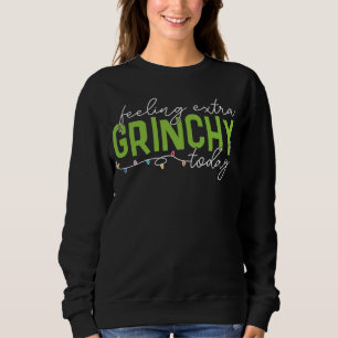 Grinch Feeling Extra Grinchy Today Sweatshirt
