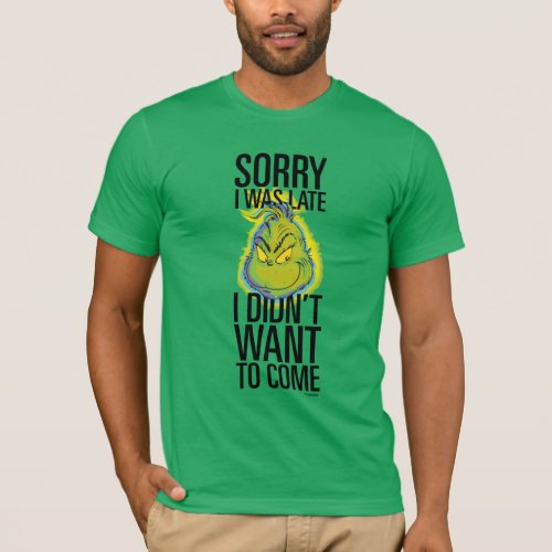 Grinch  Funny Sorry I Was Late I Didnt Want T_Shirt