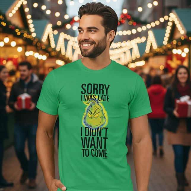 Grinch | Funny Sorry I Was Late I Didn't Want T-Shirt (Creator Uploaded)