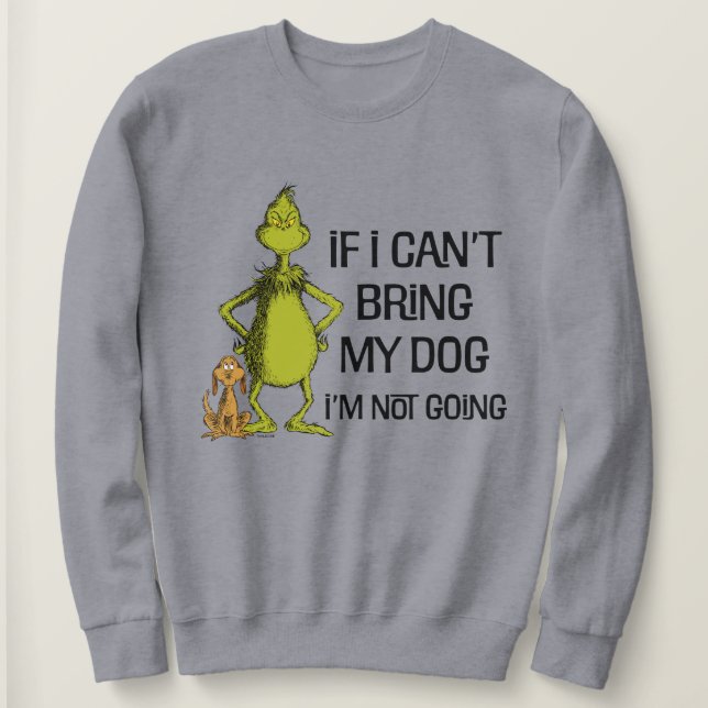 Grinch If I Can't Bring My Dog I'm Not Coming Sweatshirt (Design Front)