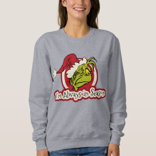 Grinch  Im Always in Season Sweatshirt