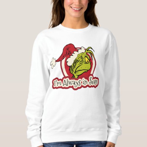 Grinch  Im Always in Season Sweatshirt