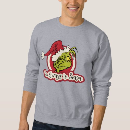 Grinch  Im Always in Season Sweatshirt