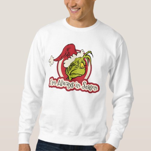 Grinch  Im Always in Season Sweatshirt