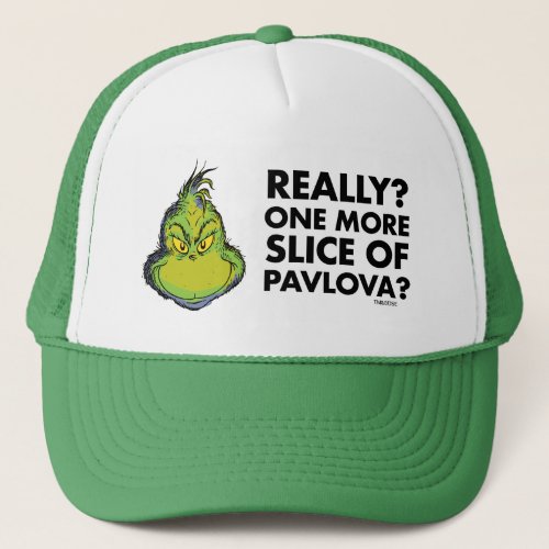 Grinch  Really One More Slice of Pavlova Qu Trucker Hat