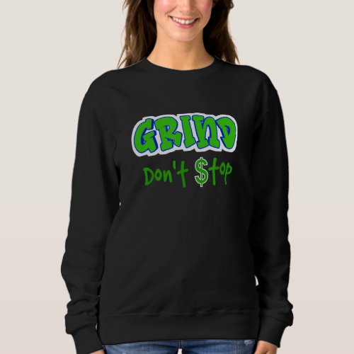 Grind Dont Stop Hard Work Hustling Grinding Worki Sweatshirt