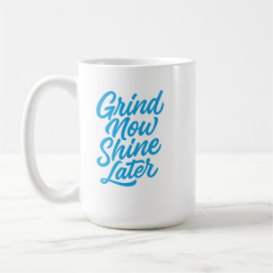 Grind Now Shine Later – Motivational Quote Coffee Mug