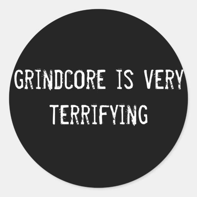 grindcore is very terrifying classic round sticker (Front)