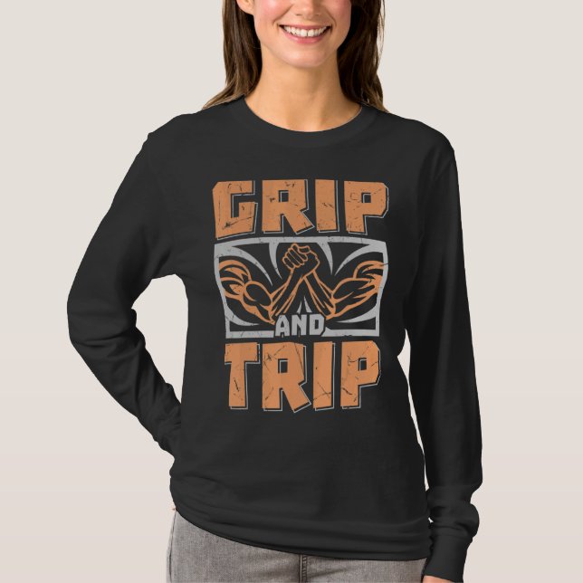 Grip And Trip Arm Wrestling Arm Fans Wrestling T-Shirt (Front)