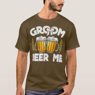 Groom Beer Me Bachelor Party Stag Im Groom Funny W T-Shirt