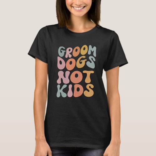 Groom Dogs Not Kids Dogs T_Shirt
