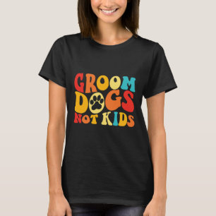 Groom Dogs Not Kids Funny Dogs Cute Meme Groovy Vi T-Shirt