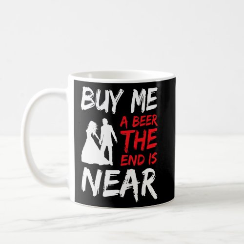 Groom Party Bachelor Party Buy Me A Beer The End I Coffee Mug